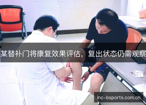 某替补门将康复效果评估，复出状态仍需观察