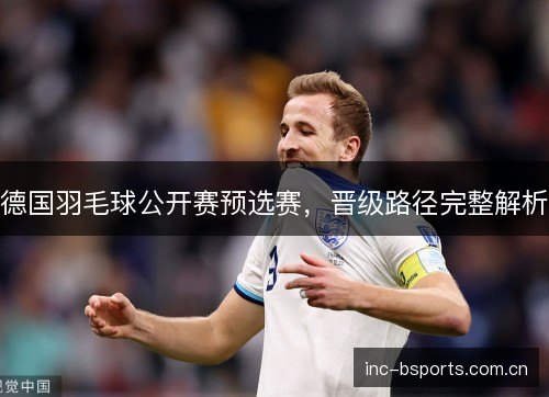 德国羽毛球公开赛预选赛，晋级路径完整解析